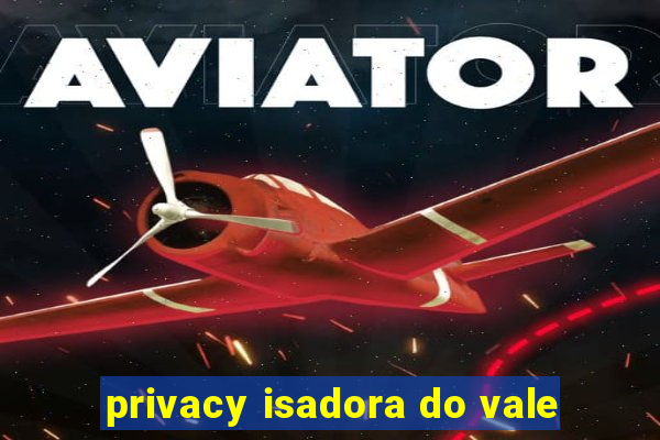 privacy isadora do vale